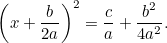 \[ \left( x + \frac{b}{2a} \right)^2 = \frac{c}{a} + \frac{b^2}{4a^2}. \]