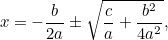 \[  x = -\frac{b}{2a} \pm \sqrt{\frac{c}{a} + \frac{b^2}{4a^2}},  \]