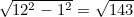 $\sqrt{12^2 - 1^2} = \sqrt{143}$