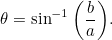 \[ \theta =\sin ^{-1}{\left(\frac{b}{a}\right)}. \]