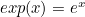 $exp(x) = e^ x$