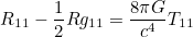 \[ R_{1 1} - \frac{1}{2}Rg_{1 1} = \frac{8 \pi G}{ c^4}T_{1 1} \]