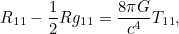 \[ R_{1 1} - \frac{1}{2}Rg_{1 1} = \frac{8 \pi G}{c^4}T_{1 1}, \]