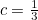 $c=\frac{1}{3}$