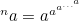 $^ n a=a^{a^{a^{\ldots ^ a } } }$