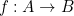 $f:A\rightarrow B$