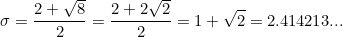 \[ \sigma =\frac{2 +\sqrt{8}}{2}=\frac{2+2\sqrt{2}}{2}=1+\sqrt{2}=2.414213... \]