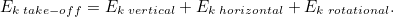 \begin{equation} E_{k \;  take-off} = E_{k \;  vertical} + E_{k \;  horizontal} + E_{k \; rotational}.\end{equation}