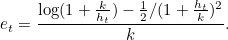 \[  e_ t = \frac{\log (1 + \frac{k}{h_ t}) - \frac{1}{2}/(1+ \frac{h_ t}{k})^2 }{k}. \]