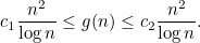\[ c_1 \frac{n^2}{\log {n}} \leq g(n) \leq c_2 \frac{n^2}{\log {n}}. \]