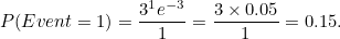 \[ P(Event=1) = \frac{3^1 e^{-3}}{1} = \frac{3 \times 0.05}{1} = 0.15. \]