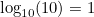 $\log _{10}(10) = 1$