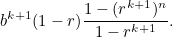 \[  b^{k+1}(1-r)\frac{1-(r^{k+1})^ n}{1-r^{k+1}}.  \]