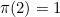 $\pi (2) = 1$