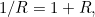 $1/R= 1+R,$