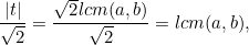 \[ \frac{|t|}{\sqrt{2}} = \frac{\sqrt{2} lcm(a,b)}{\sqrt{2}} = lcm(a,b), \]