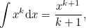 \begin{equation} \label{eq:int_ log}\int x^ k \mathrm{d}x = \frac{x^{k+1}}{k+1},\end{equation}
