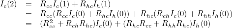 \[  \begin{array}{rcl} I_ c(2) &  = &  R_{cc}I_ c(1) + R_{hc}I_ h(1) \\ &  = &  R_{cc}(R_{cc}I_ c(0) + R_{hc}I_ h(0)) + R_{hc}(R_{ch}I_ c(0) + R_{hh}I_ h(0)) \\ &  = &  (R_{cc}^2 +R_{ch}R_{hc})I_ c(0) + (R_{hc}R_{cc} + R_{hh}R_{hc})I_ h(0) \end{array} \]