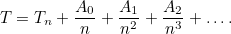 \[ T = T_ n + \frac{A_0}{n} + \frac{A_1}{n^2} + \frac{A_2}{n^3} + \ldots .  \]