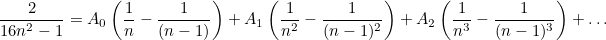 \[ \frac{2}{16 n^2-1} = A_0 \left( \frac{1}{n} - \frac{1}{(n-1)} \right) + A_1 \left( \frac{1}{n^2} - \frac{1}{(n-1)^2} \right) + A_2 \left( \frac{1}{n^3} - \frac{1}{(n-1)^3} \right) + \ldots  \]