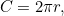 $C = 2\pi r,$