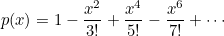 \begin{equation}  p(x) =1 - \frac{x^2}{3!} +\frac{x^4}{5!} -\frac{x^6}{7!} + \cdots \end{equation}
