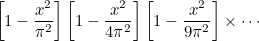 $\displaystyle  \left[1-\frac{x^2}{\pi ^2}\right] \left[1-\frac{x^2}{4\pi ^2}\right] \left[1-\frac{x^2}{9\pi ^2}\right] \times \cdots  $