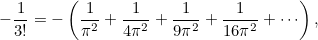 \begin{equation}  -\frac{1}{3!} =- \left( \frac{1}{\pi ^2} + \frac{1}{4\pi ^2} + \frac{1}{9\pi ^2} + \frac{1}{16\pi ^2} + \cdots \right), \end{equation}