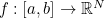$f:[a,b] \to \mathbb R^ N$