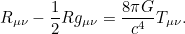 \[ R_{\mu \nu } - \frac{1}{2}Rg_{\mu \nu } = \frac{8 \pi G}{ c^4}T_{\mu \nu }. \]