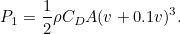 \[ P_1 = \frac{1}{2}\rho C_ D A (v+0.1v)^3. \]