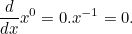 \[  \frac{d}{dx} x^0 = 0.x^{-1} = 0.  \]