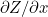 $\partial Z/\partial x$