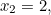 $x_2=2,$