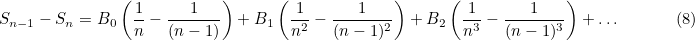 \[  S_{n-1} - S_{n} = B_0 \left( \frac{1}{n} - \frac{1}{(n-1)} \right) + B_1 \left( \frac{1}{n^2} - \frac{1}{(n-1)^2} \right) + B_2 \left(\frac{1}{n^3} - \frac{1}{(n-1)^3} \right) + \ldots \; \; \; \; \; \; \; \; \; \; \; \;  \mbox{(8)} \]