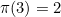 $\pi (3) = 2$