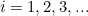 $i=1,2,3,...$