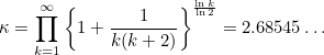 \begin{equation}  \kappa =\prod \limits _{k=1}^\infty \left\{  1+\frac1{k(k+2)}\right\}  ^{\frac{\ln k}{\ln 2}}=2.68545\ldots \end{equation}