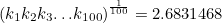 \begin{equation}  \left( k_1k_2k_3{\ldots }k_{100}\right) ^{\frac1{100}}=2.6831468 \end{equation}