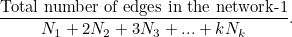 \[ \frac{\mbox{Total number of edges in the network-1}}{N_1+2N_2+3N_3+ ... +kN_ k}. \]
