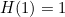 $H(1)=1$