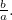 $\frac{b}{a}.$