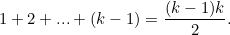 \begin{equation} 1+2+...+(k-1) = \frac{(k-1)k}{2}. \end{equation}