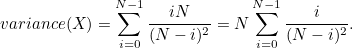 \[ variance(X) = \sum _{i=0}^{N-1} \frac{iN}{(N-i)^2} = N \sum _{i=0}^{N-1} \frac{i}{(N-i)^2}. \]