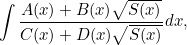 \[ \int \frac{A(x)+B(x)\sqrt{S(x)}}{C(x)+D(x)\sqrt{S(x)}}dx, \]