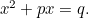 $x^2+px = q.$