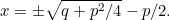 \begin{equation} x = \pm {\sqrt{q + p^2/4}}-p/2.\end{equation}