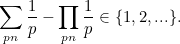 \[  \sum _{p \divides n} \frac{1}{p} - \prod _{p\divides n} \frac{1}{p} \in \{ 1, 2, ...\}  .  \]