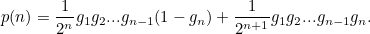 \[ p(n) = \frac{1}{2^ n} g_1g_2 ... g_{n-1}(1-g_ n) + \frac{1}{2^{n+1}} g_1g_2 ... g_{n-1}g_ n. \]