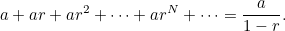 \begin{equation} \label{eq:gp} a + ar + ar^2 + \cdots + ar^ N + \cdots = \frac{a}{1-r}. \end{equation}